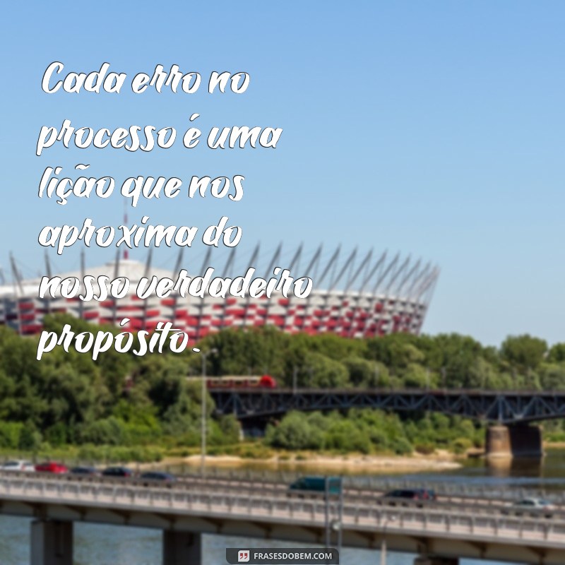 Descubra o Poder das Frases sobre Processo, Propósito e Promessa para Transformar sua Vida 