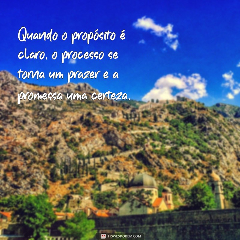 Descubra o Poder das Frases sobre Processo, Propósito e Promessa para Transformar sua Vida 