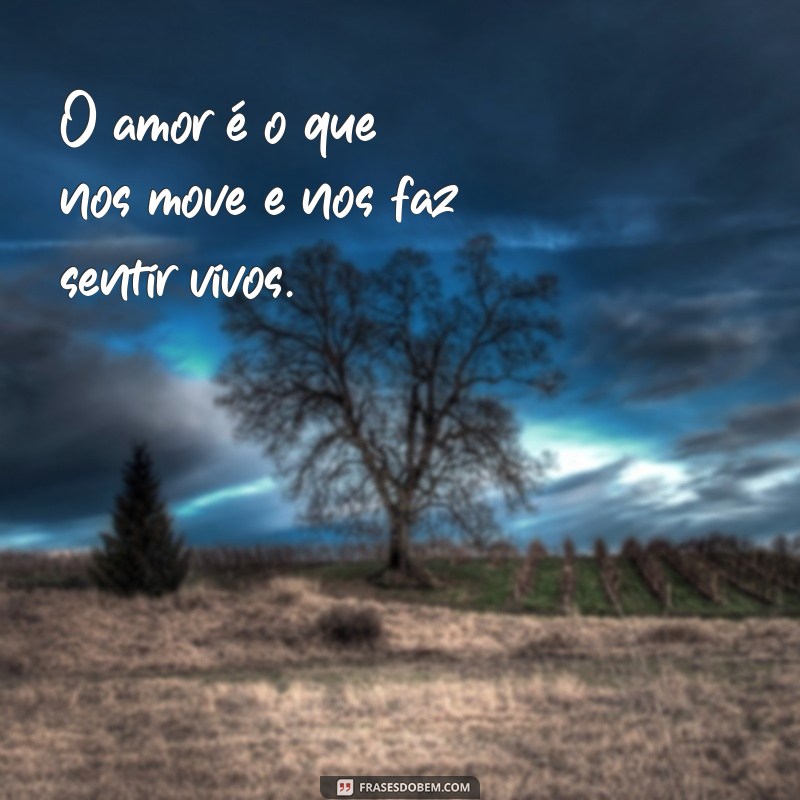 frases ah o amor O amor é o que nos move e nos faz sentir vivos.