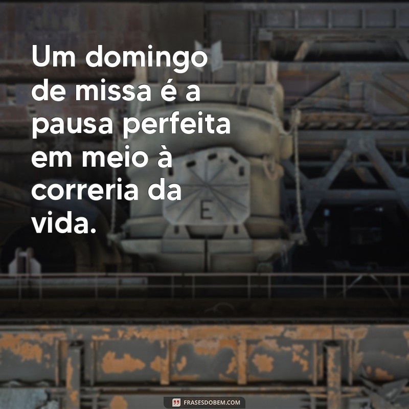 Frases Inspiradoras para um Domingo de Missa: Reflexões e Mensagens 