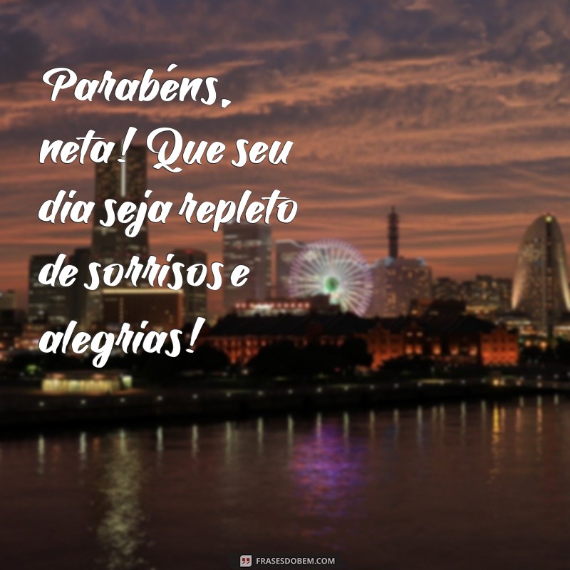 parabens neta Parabéns, neta! Que seu dia seja repleto de sorrisos e alegrias!