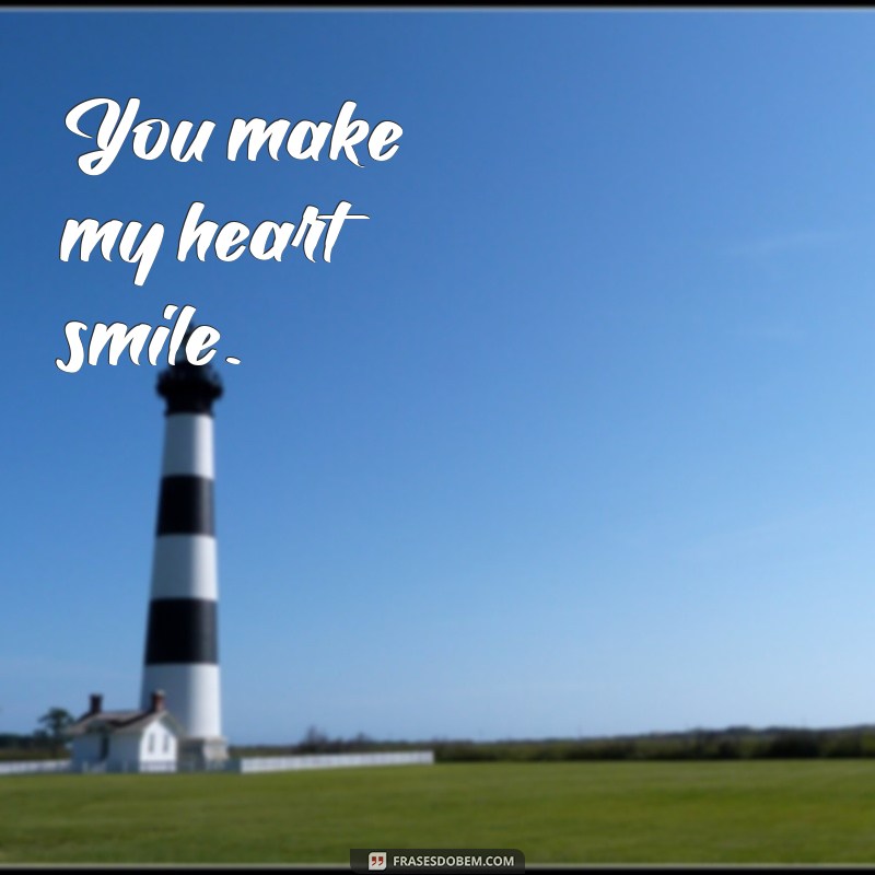 frases fofa em ingles You make my heart smile.