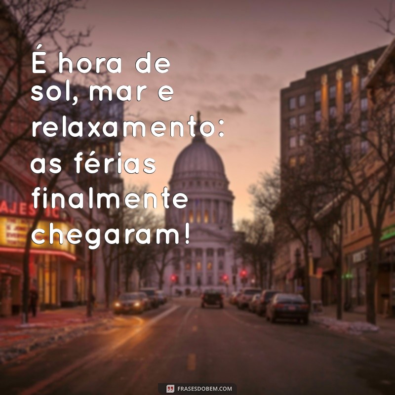 Frases Inspiradoras para Celebrar a Chegada das Férias 