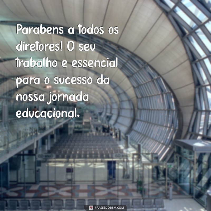 parabéns dia do diretor Parabéns a todos os diretores! O seu trabalho é essencial para o sucesso da nossa jornada educacional.