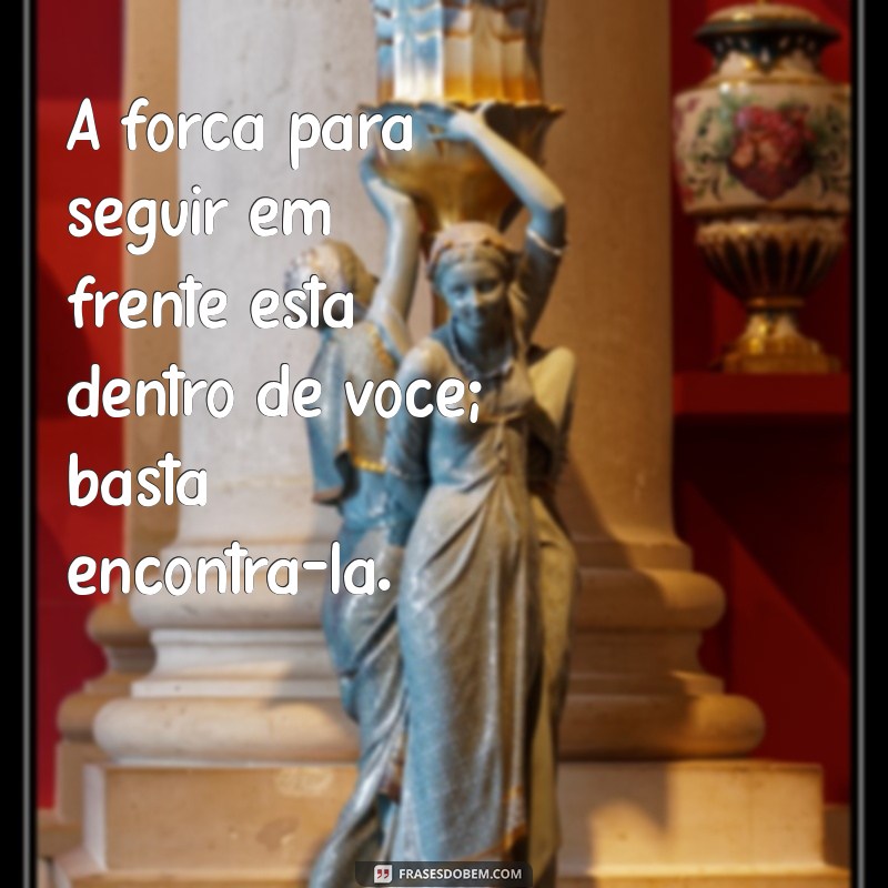 Frases Inspiradoras para Seguir em Frente e Superar Desafios 