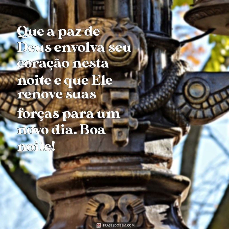 mensagem de boa noite que fala de deus Que a paz de Deus envolva seu coração nesta noite e que Ele renove suas forças para um novo dia. Boa noite!