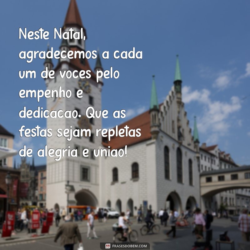 mensagem agradecimento natal funcionários Neste Natal, agradecemos a cada um de vocês pelo empenho e dedicação. Que as festas sejam repletas de alegria e união!