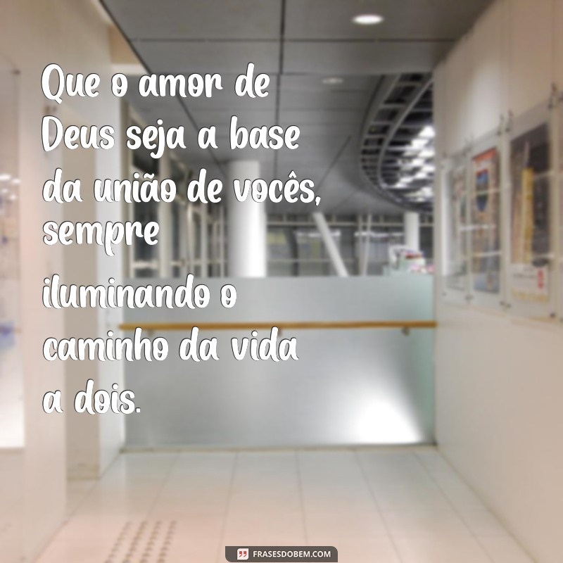 mensagem de casamento para os noivos evangelicos Que o amor de Deus seja a base da união de vocês, sempre iluminando o caminho da vida a dois.