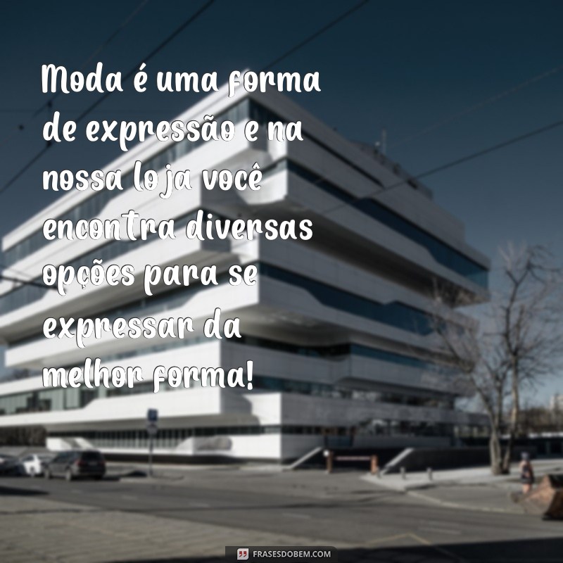 frases para bio de loja de roupas Moda é uma forma de expressão e na nossa loja você encontra diversas opções para se expressar da melhor forma!