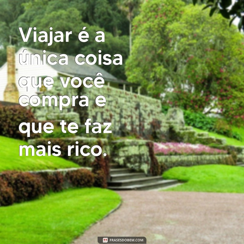 viagem frases Viajar é a única coisa que você compra e que te faz mais rico.