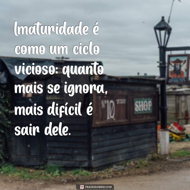 As Melhores Frases sobre Imaturidade: Reflexões sobre Comportamentos Juvenis 