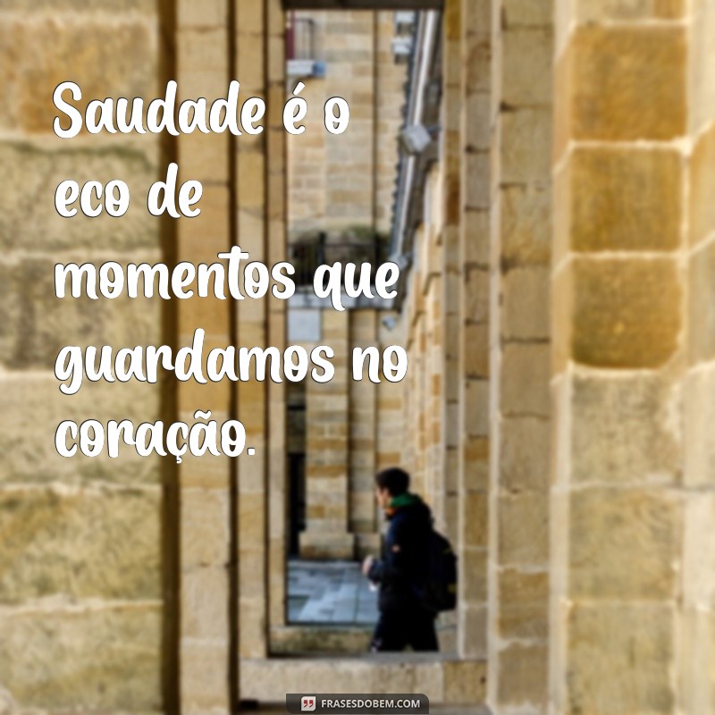 frases de saudades de amiga Saudade é o eco de momentos que guardamos no coração.