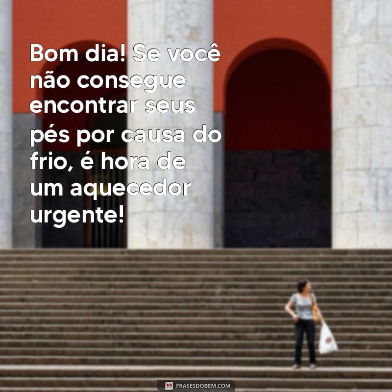 Frases Engraçadas para Desejar Bom Dia em Dias Frios 