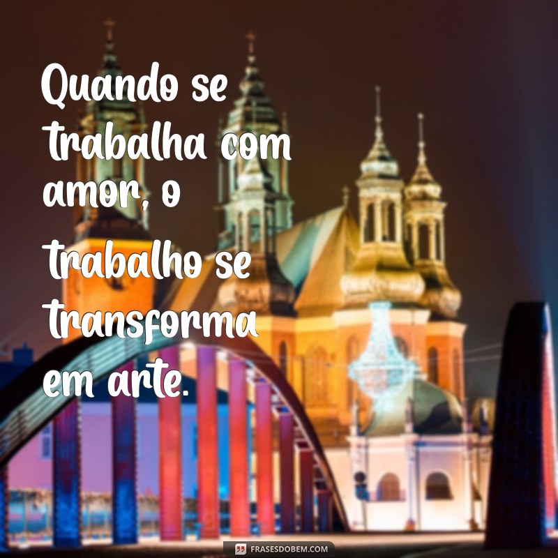 Trabalhar com Amor: Como a Paixão Transforma sua Carreira 