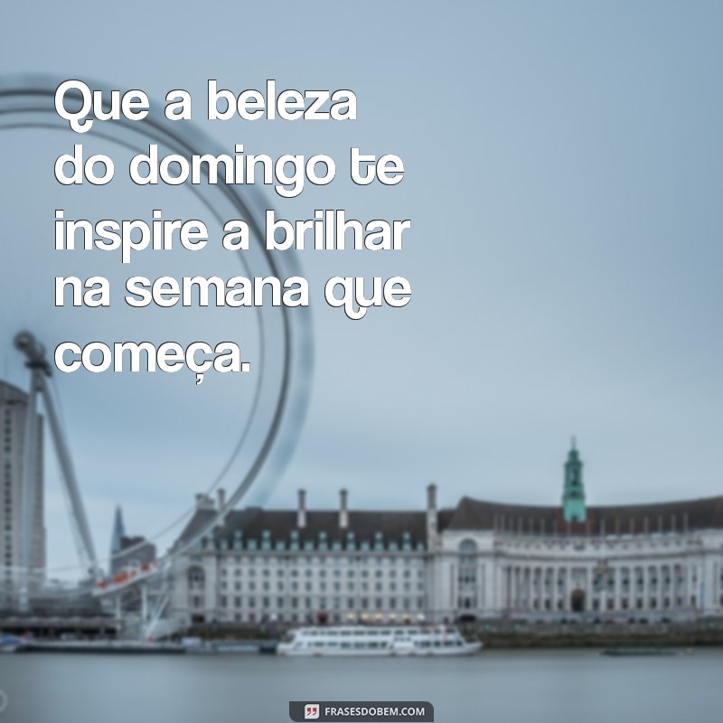 Mensagens Inspiradoras para um Bom Final de Domingo 