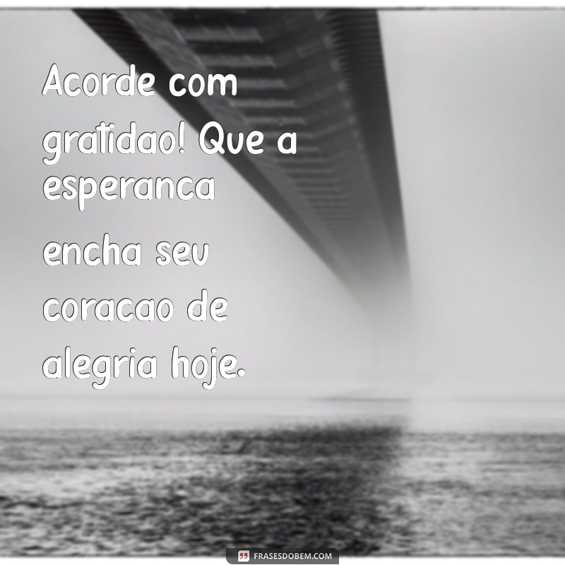 Comece Seu Dia com Alegria e Esperança: Frases Inspiradoras para um Bom Dia 