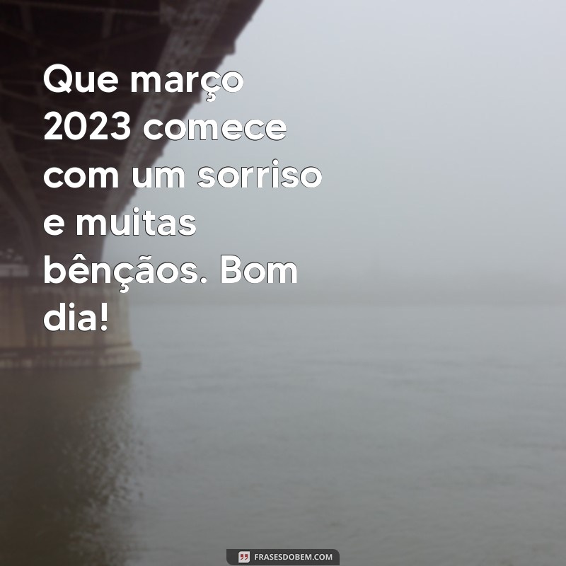 Bom Dia Março 2023: Mensagens Inspiradoras para Receber o Mês com Positividade 