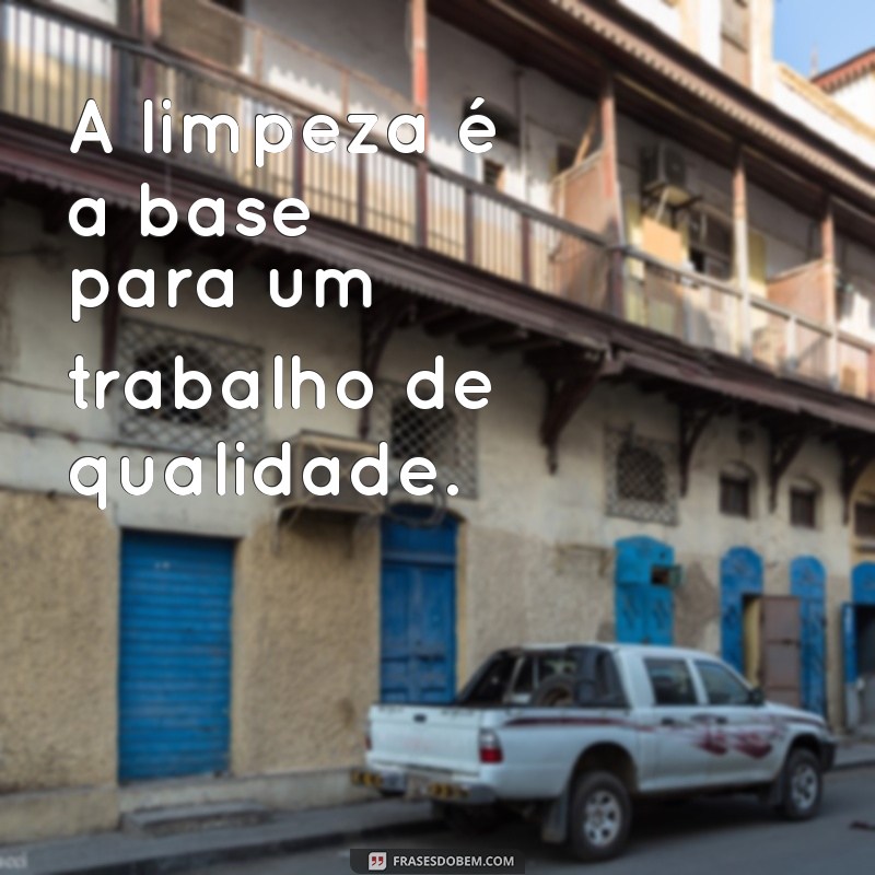 Frases Inspiradoras para Promover a Limpeza e Organização no Ambiente de Trabalho 