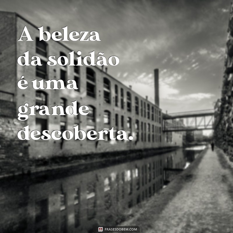 Frases Inspiradoras para Legendar Suas Fotos Sozinha e Bonita 