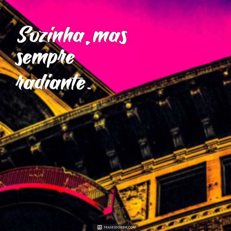 Frases Inspiradoras para Legendar Suas Fotos Sozinha e Bonita 