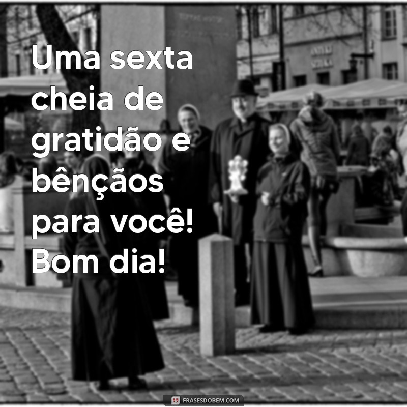 Bom Dia! Frases Inspiradoras para uma Sexta-Feira Abençoada 