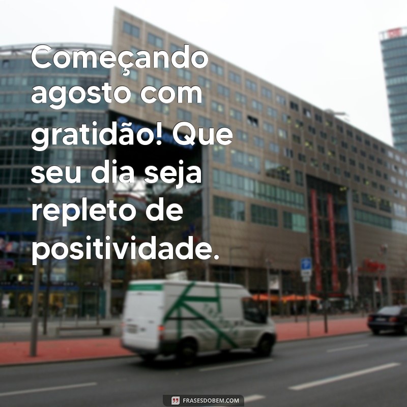 Mensagens Inspiradoras de Bom Dia para Começar Agosto de 2023 com Positividade 