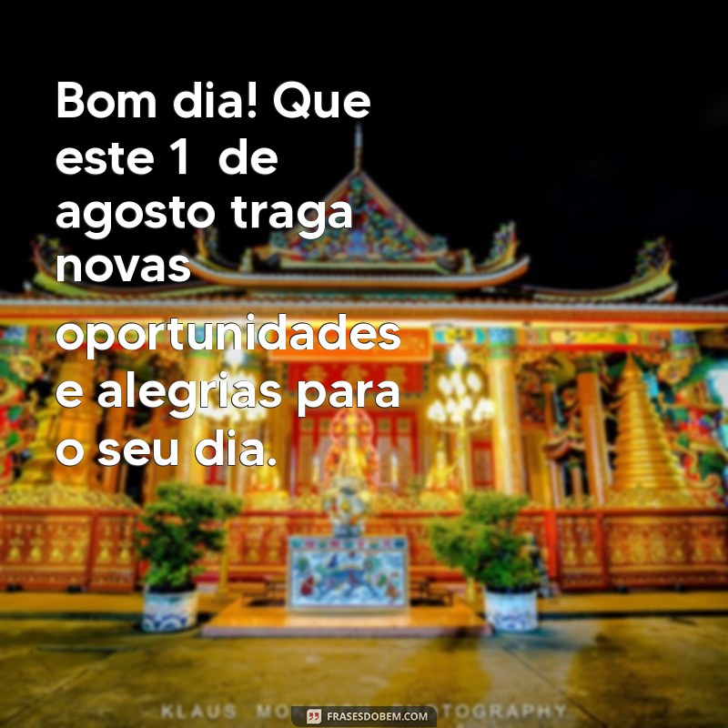 mensagem de bom dia 1 de agosto de 2023 Bom dia! Que este 1º de agosto traga novas oportunidades e alegrias para o seu dia.