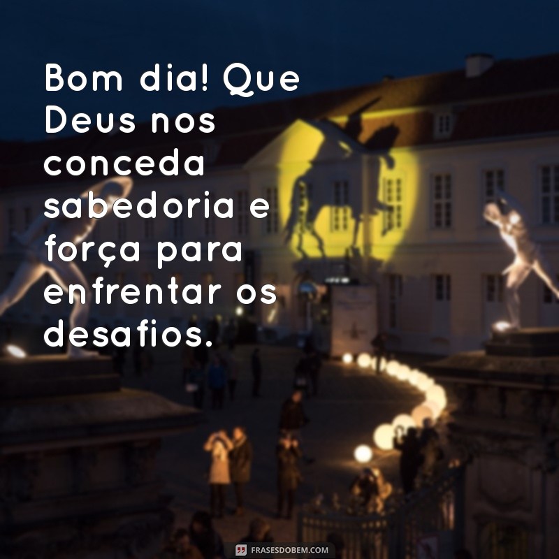 Bom Dia: Que Nosso Dia Seja Abençoado por Deus - Mensagens Inspiradoras 