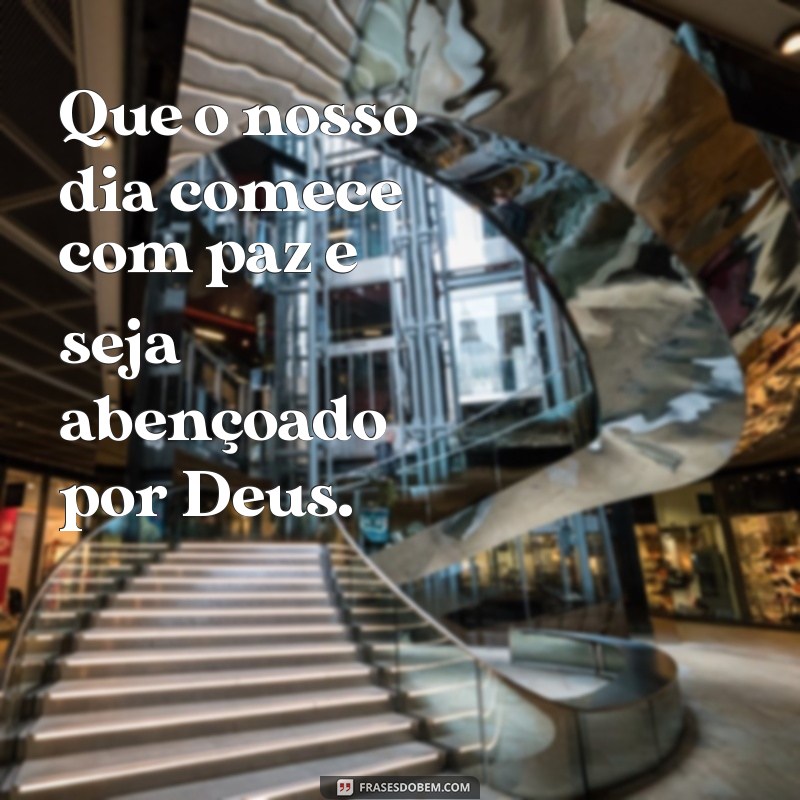 Bom Dia: Que Nosso Dia Seja Abençoado por Deus - Mensagens Inspiradoras 