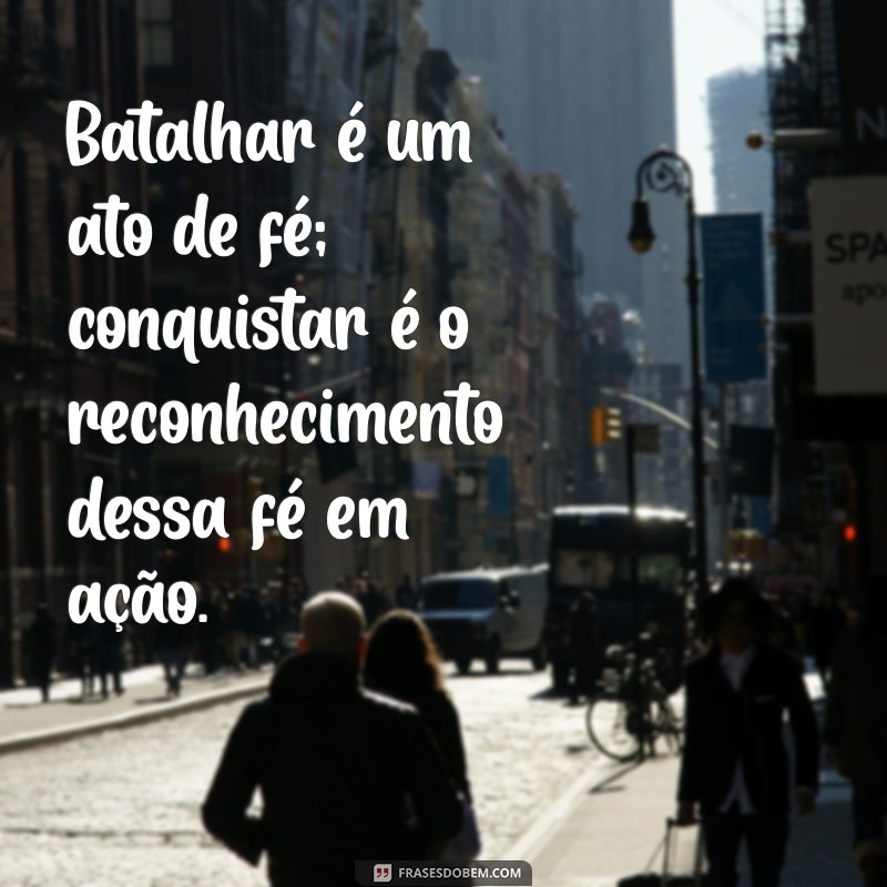 Frases Inspiradoras sobre Batalhas e Conquistas: Motivação para Superar Desafios 