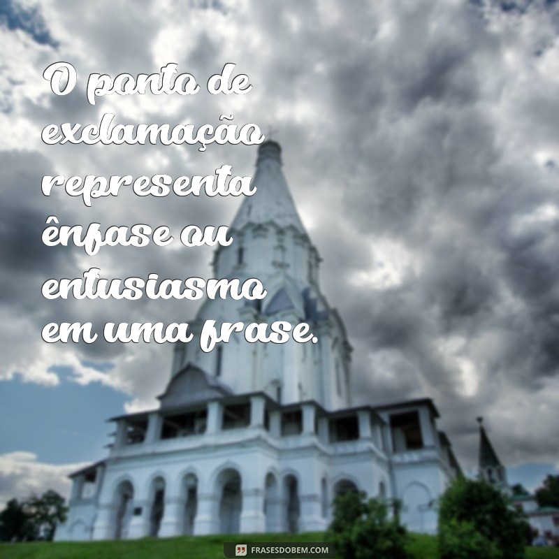 o que significa ponto de exclamação no final da frases O ponto de exclamação representa ênfase ou entusiasmo em uma frase.