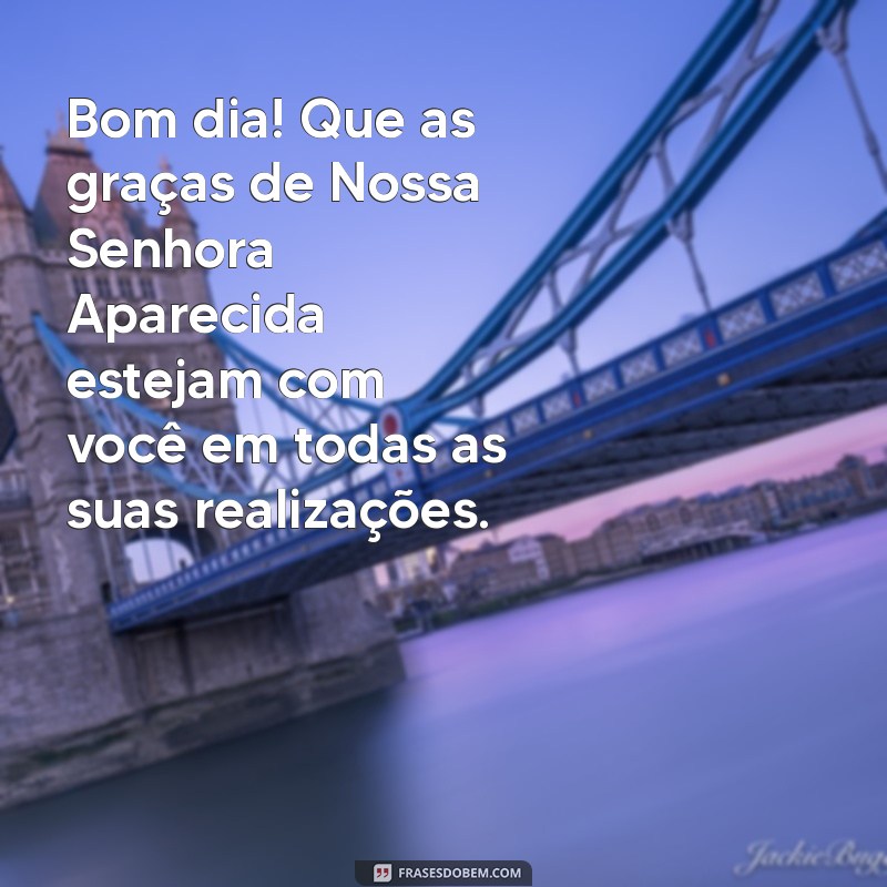 Bom Dia com Mensagens Inspiradoras de Nossa Senhora Aparecida 