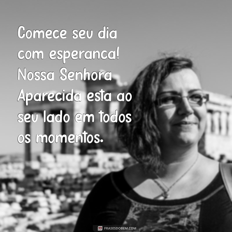 Bom Dia com Mensagens Inspiradoras de Nossa Senhora Aparecida 