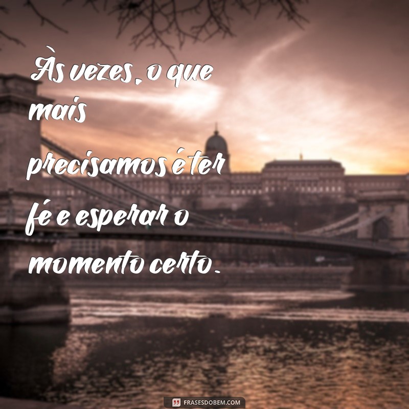 Frases Inspiradoras: Tudo Tem Seu Tempo Certo para Acontecer 