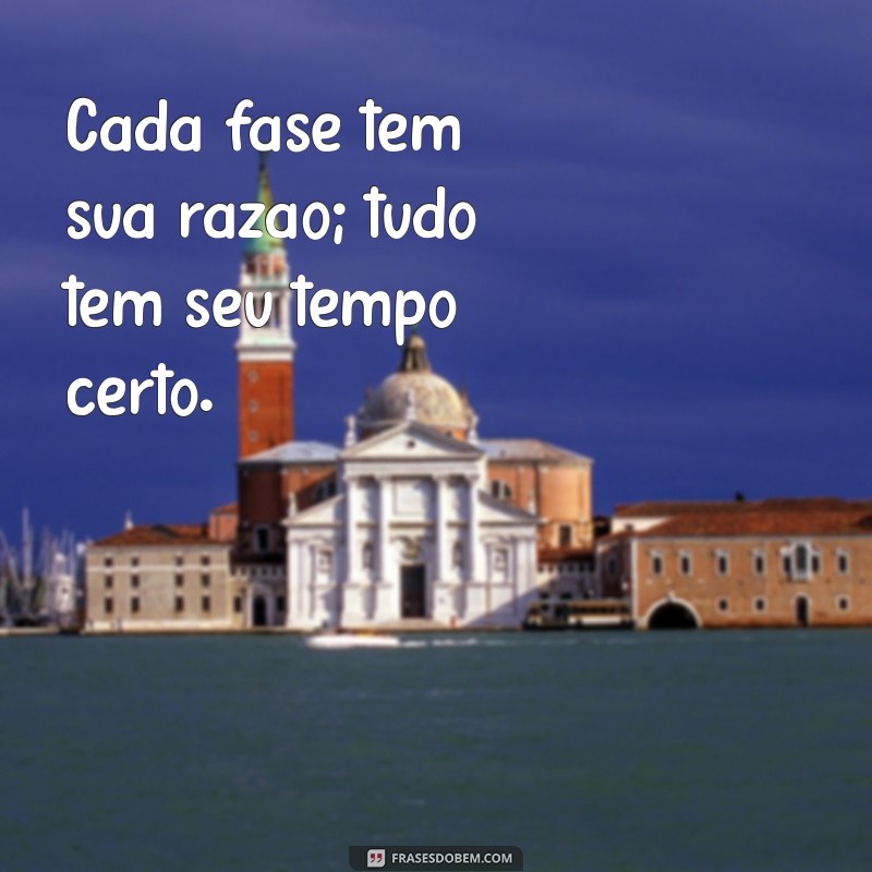 Frases Inspiradoras: Tudo Tem Seu Tempo Certo para Acontecer 