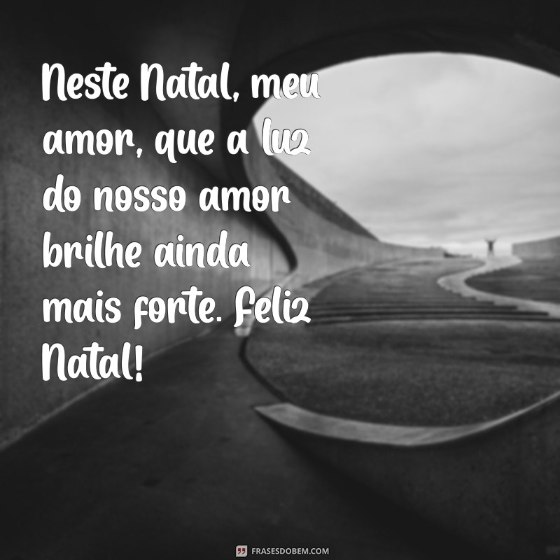 frases de feliz natal para namorada Neste Natal, meu amor, que a luz do nosso amor brilhe ainda mais forte. Feliz Natal!