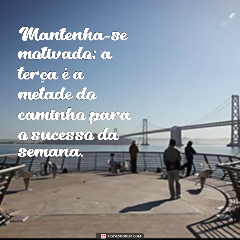 Frases Inspiradoras para Motivar sua Terça-feira de Trabalho 