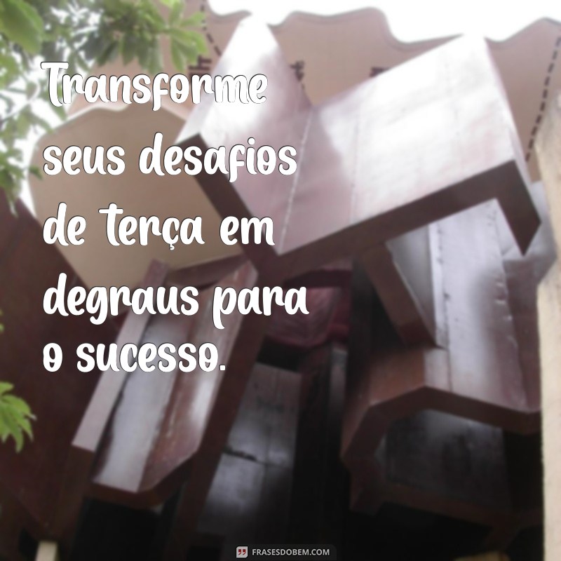 Frases Inspiradoras para Motivar sua Terça-feira de Trabalho 