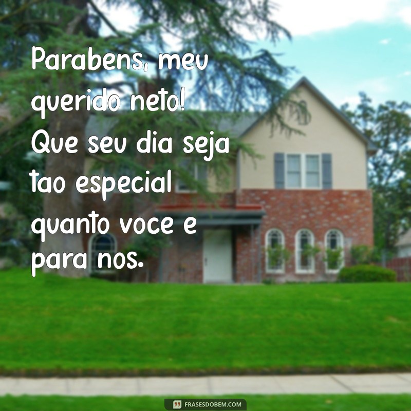 mensagem de aniversário pro neto Parabéns, meu querido neto! Que seu dia seja tão especial quanto você é para nós.