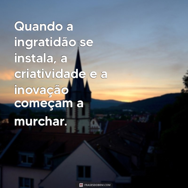 Frases Impactantes sobre Ingratidão no Trabalho: Reflexões para Profissionais 