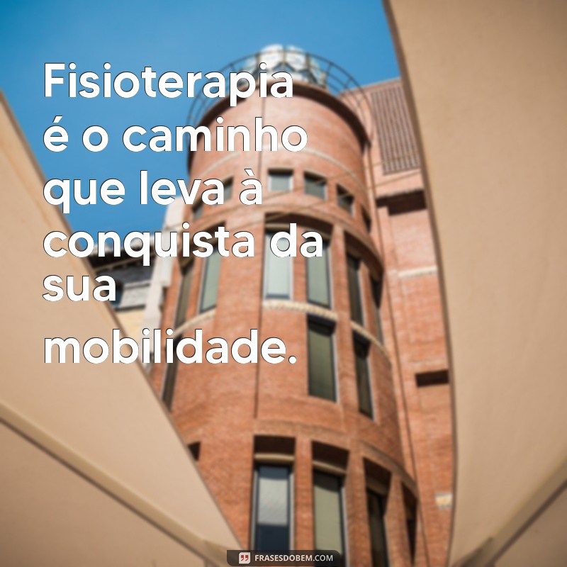 Frases Inspiradoras para Motivar Sua Jornada na Fisioterapia 