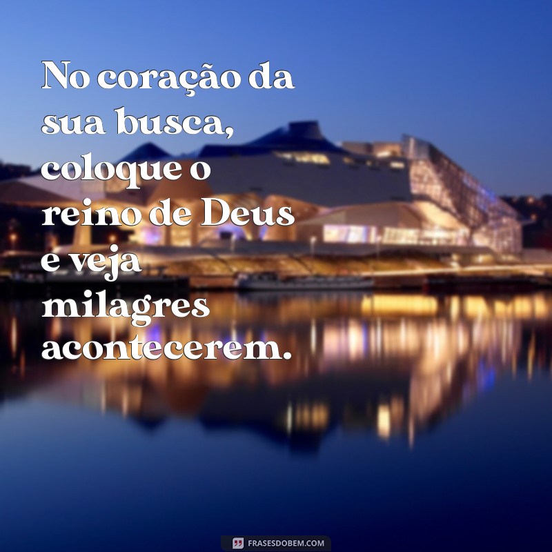 Descubra o Verdadeiro Significado de Buscai Primeiro o Reino de Deus 