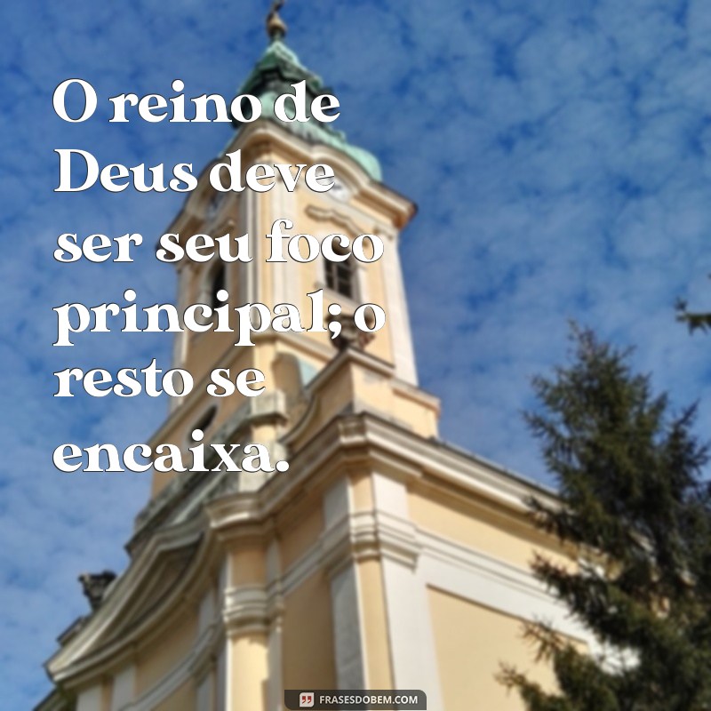 Descubra o Verdadeiro Significado de Buscai Primeiro o Reino de Deus 