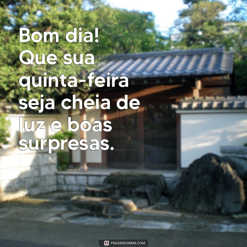 frases de quinta feira bom dia Bom dia! Que sua quinta-feira seja cheia de luz e boas surpresas.