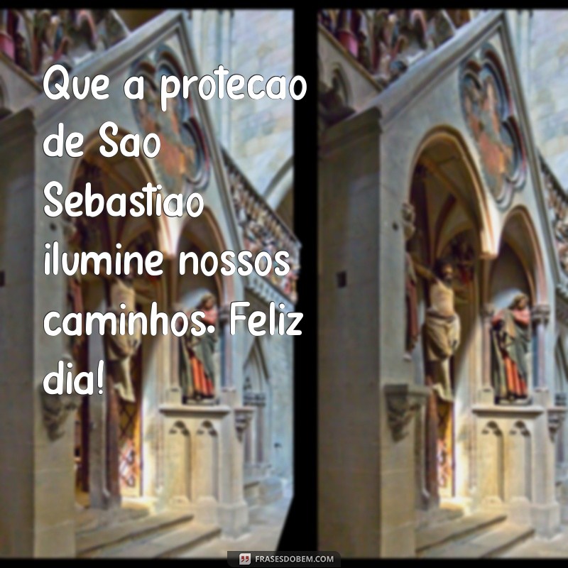 mensagem dia de são sebastião Que a proteção de São Sebastião ilumine nossos caminhos. Feliz dia!