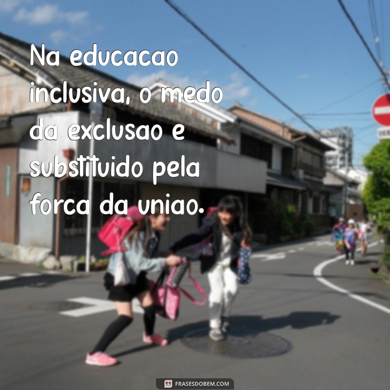 Frases Inspiradoras sobre Educação Inclusiva: Promovendo a Diversidade e a Igualdade 