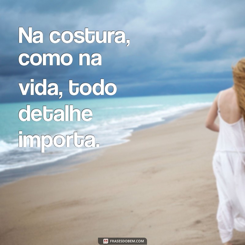 Frases Inspiradoras sobre Costura: Criatividade e Paixão em Cada Ponto 