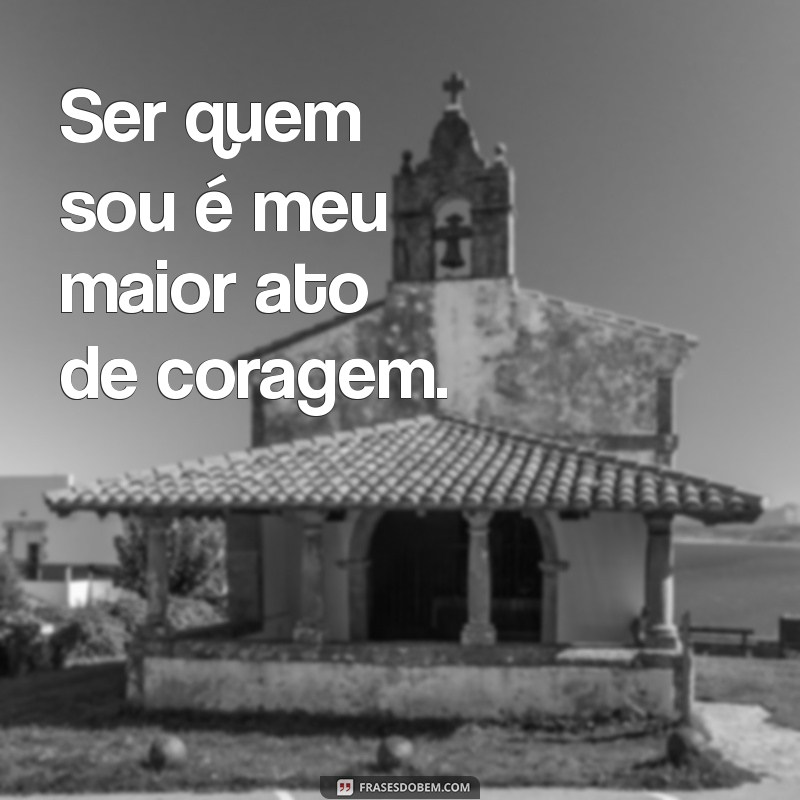 frases orgulho trans Ser quem sou é meu maior ato de coragem.