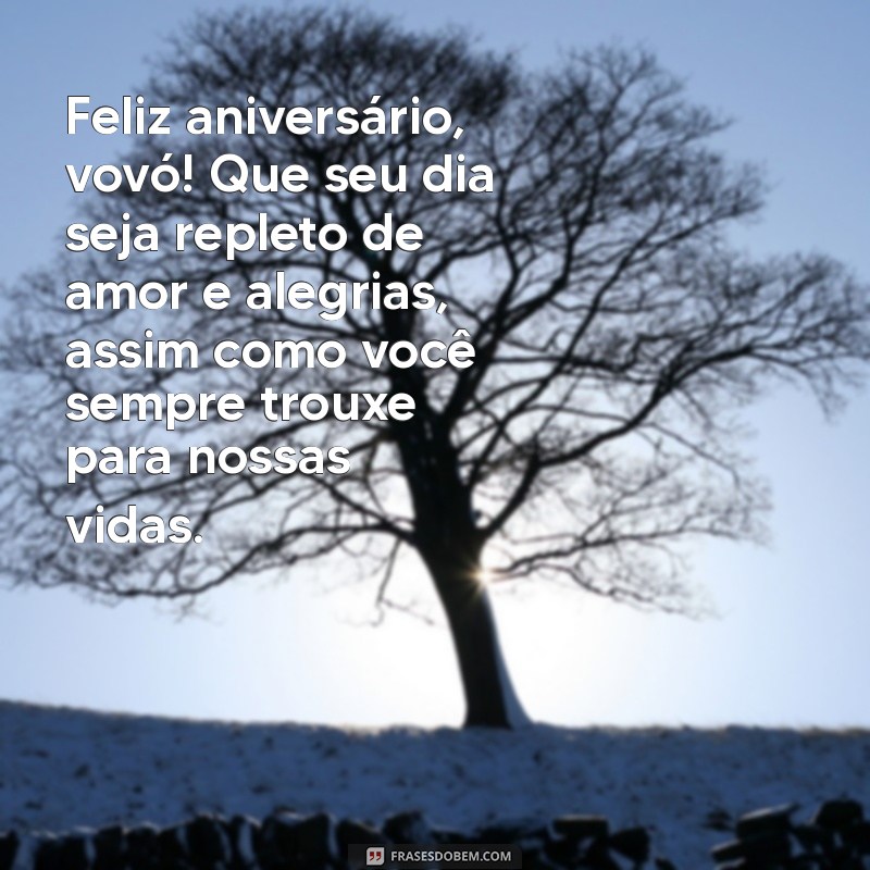 mensagem de feliz aniversário para vovó Feliz aniversário, vovó! Que seu dia seja repleto de amor e alegrias, assim como você sempre trouxe para nossas vidas.