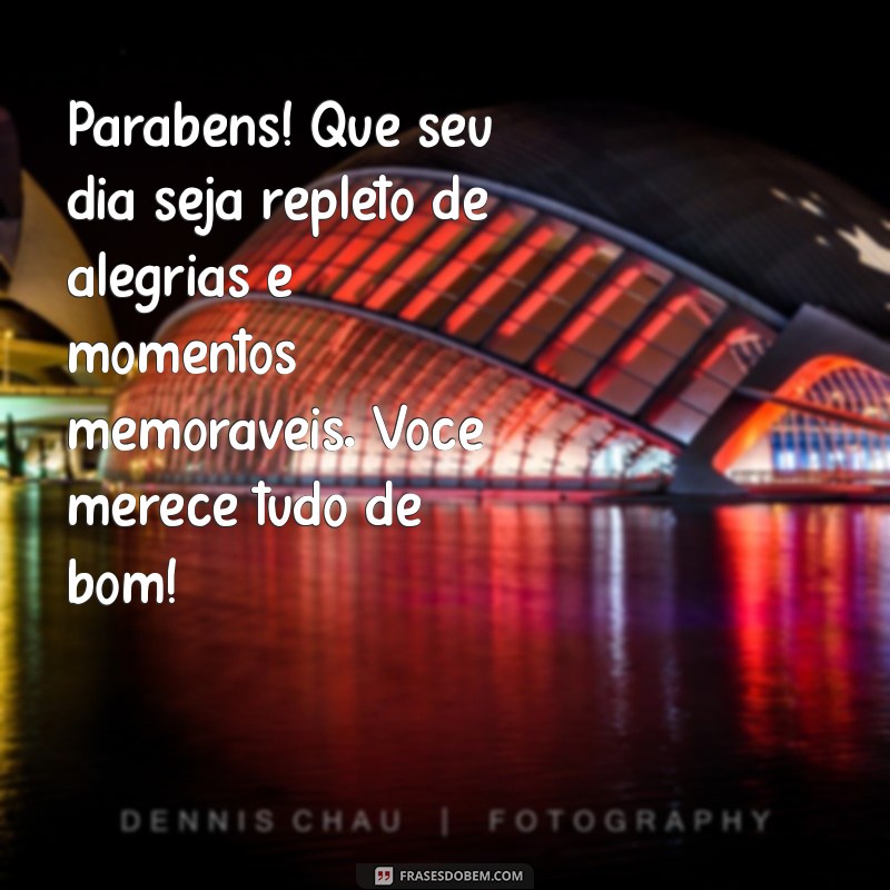 mensagem de aniversário para um homem muito especial Parabéns! Que seu dia seja repleto de alegrias e momentos memoráveis. Você merece tudo de bom!